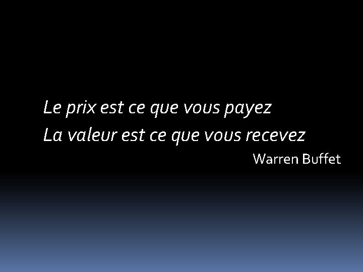 Le prix est ce que vous payez La valeur est ce que vous recevez