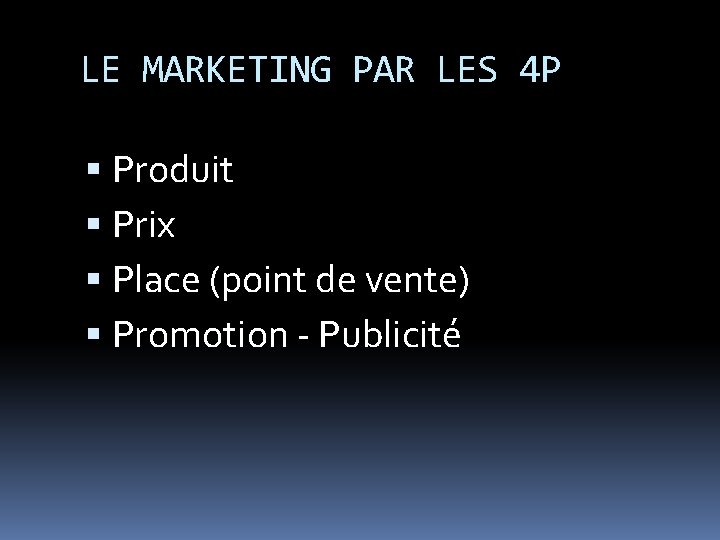 LE MARKETING PAR LES 4 P Produit Prix Place (point de vente) Promotion -