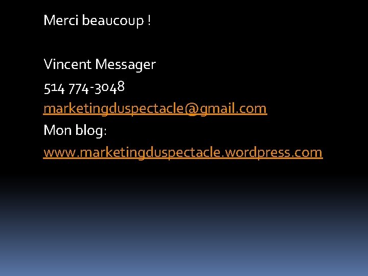 Merci beaucoup ! Vincent Messager 514 774 -3048 marketingduspectacle@gmail. com Mon blog: www. marketingduspectacle.