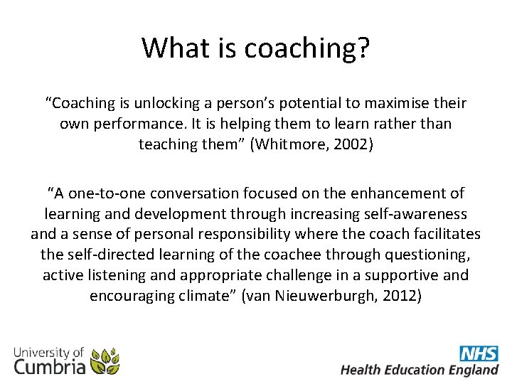 What is coaching? “Coaching is unlocking a person’s potential to maximise their own performance.