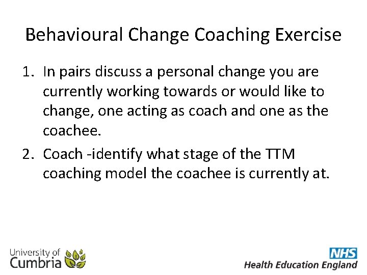 Behavioural Change Coaching Exercise 1. In pairs discuss a personal change you are currently