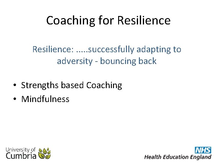 Coaching for Resilience: . . . successfully adapting to adversity - bouncing back •