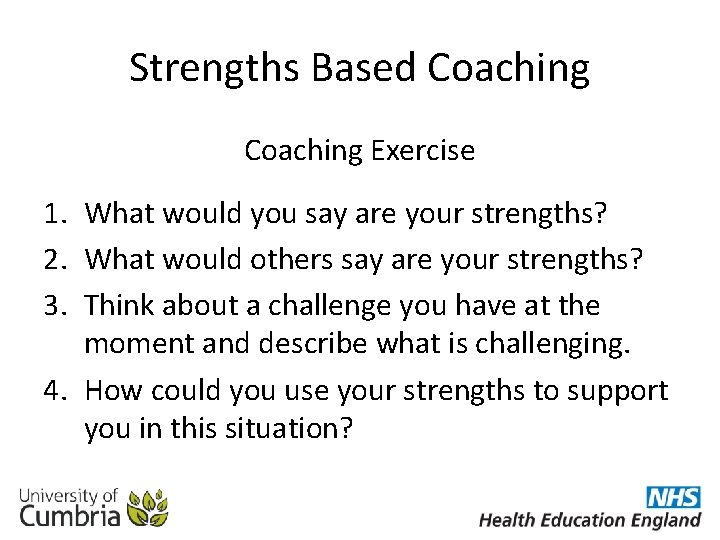 Strengths Based Coaching Exercise 1. What would you say are your strengths? 2. What