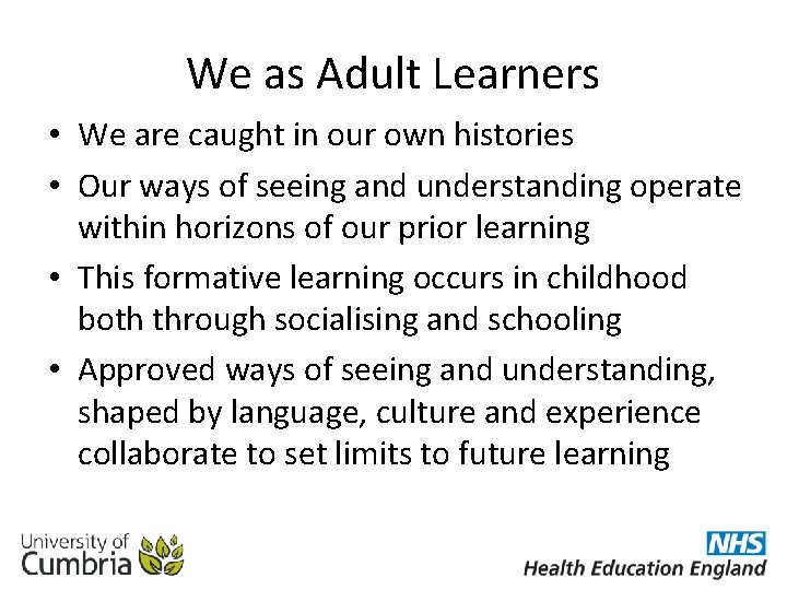 We as Adult Learners • We are caught in our own histories • Our