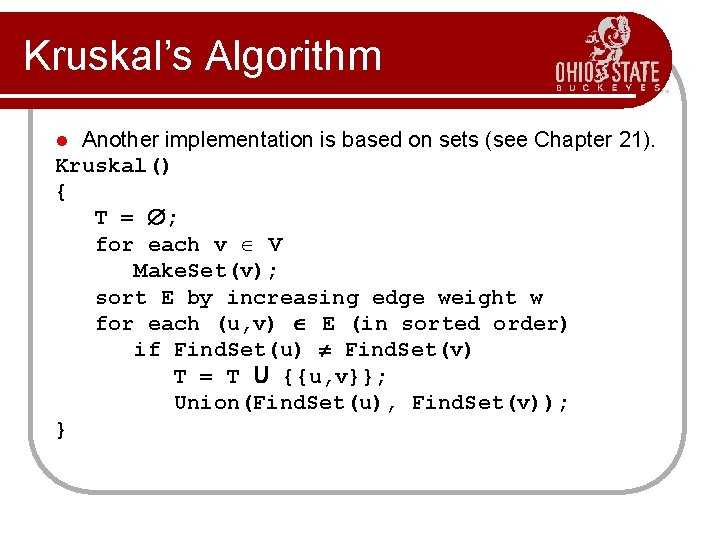 Kruskal’s Algorithm Another implementation is based on sets (see Chapter 21). Kruskal() { T Kruskal’s Algorithm Another implementation is based on sets (see Chapter 21). Kruskal() { T