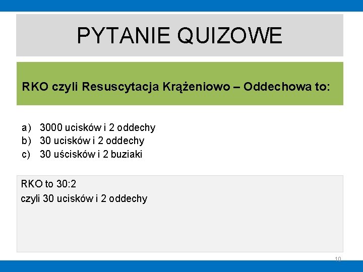 PYTANIE QUIZOWE RKO czyli Resuscytacja Krążeniowo – Oddechowa to: a) 3000 ucisków i 2 PYTANIE QUIZOWE RKO czyli Resuscytacja Krążeniowo – Oddechowa to: a) 3000 ucisków i 2