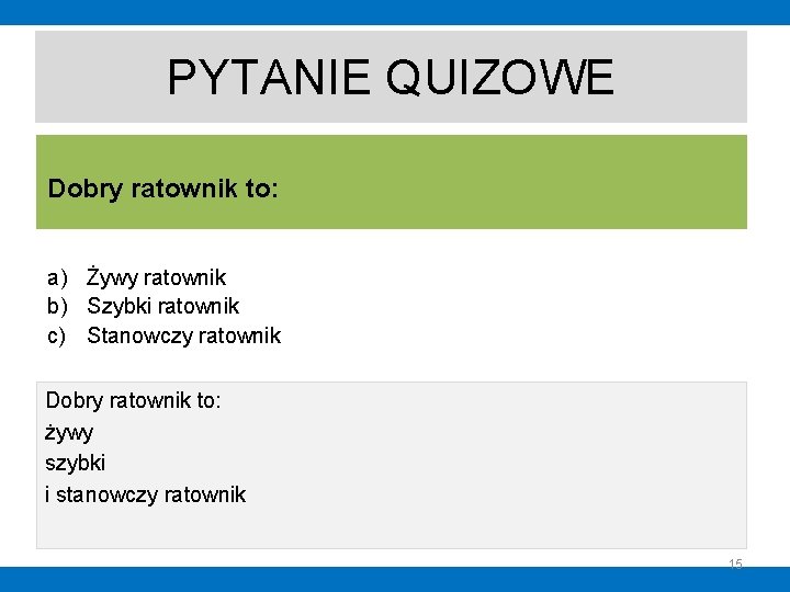 PYTANIE QUIZOWE Dobry ratownik to: a) Żywy ratownik b) Szybki ratownik c) Stanowczy ratownik PYTANIE QUIZOWE Dobry ratownik to: a) Żywy ratownik b) Szybki ratownik c) Stanowczy ratownik