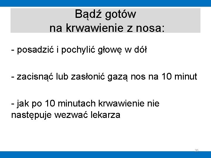 Bądź gotów na krwawienie z nosa: - posadzić i pochylić głowę w dół - Bądź gotów na krwawienie z nosa: - posadzić i pochylić głowę w dół -