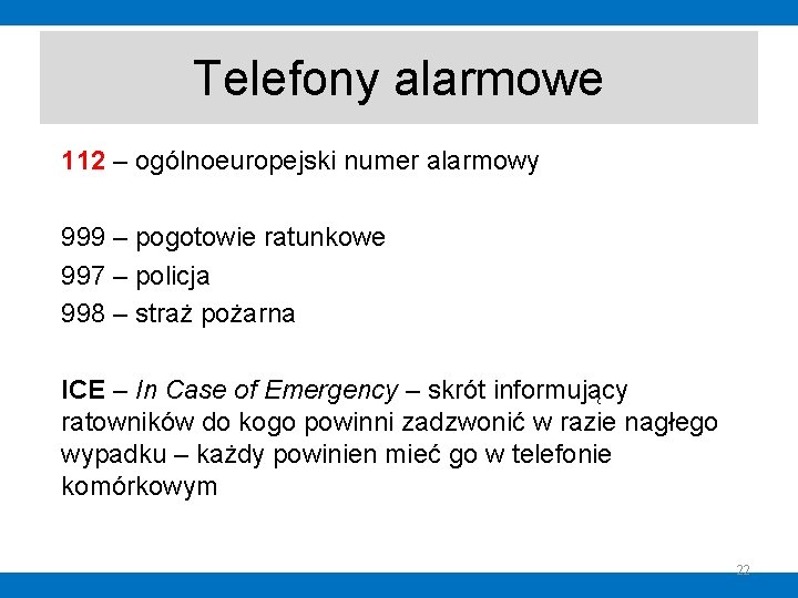 Telefony alarmowe 112 – ogólnoeuropejski numer alarmowy 999 – pogotowie ratunkowe 997 – policja Telefony alarmowe 112 – ogólnoeuropejski numer alarmowy 999 – pogotowie ratunkowe 997 – policja