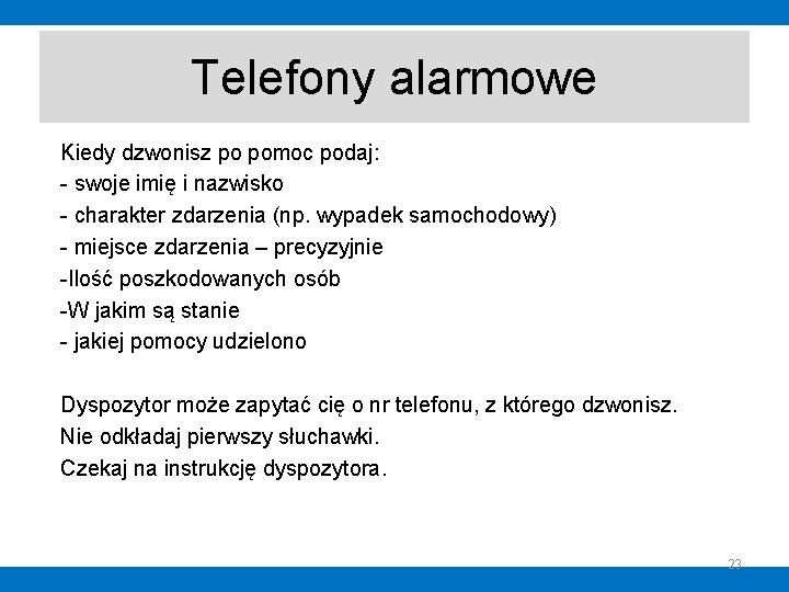 Telefony alarmowe Kiedy dzwonisz po pomoc podaj: - swoje imię i nazwisko - charakter Telefony alarmowe Kiedy dzwonisz po pomoc podaj: - swoje imię i nazwisko - charakter