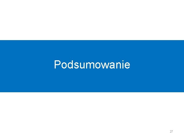 Podsumowanie 27 Podsumowanie 27