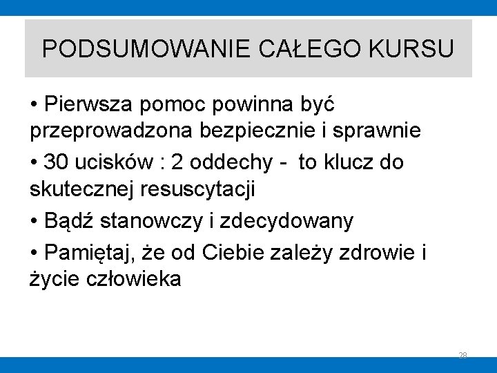PODSUMOWANIE CAŁEGO KURSU • Pierwsza pomoc powinna być przeprowadzona bezpiecznie i sprawnie • 30 PODSUMOWANIE CAŁEGO KURSU • Pierwsza pomoc powinna być przeprowadzona bezpiecznie i sprawnie • 30