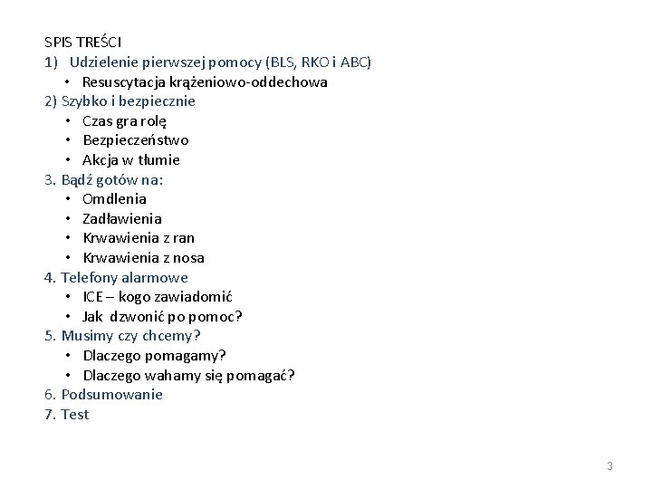 SPIS TREŚCI 1) Udzielenie pierwszej pomocy (BLS, RKO i ABC) • Resuscytacja krążeniowo-oddechowa 2) SPIS TREŚCI 1) Udzielenie pierwszej pomocy (BLS, RKO i ABC) • Resuscytacja krążeniowo-oddechowa 2)