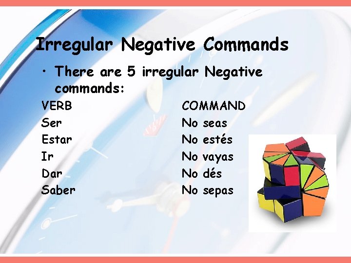 Irregular Negative Commands • There are 5 irregular Negative commands: VERB Ser Estar Ir