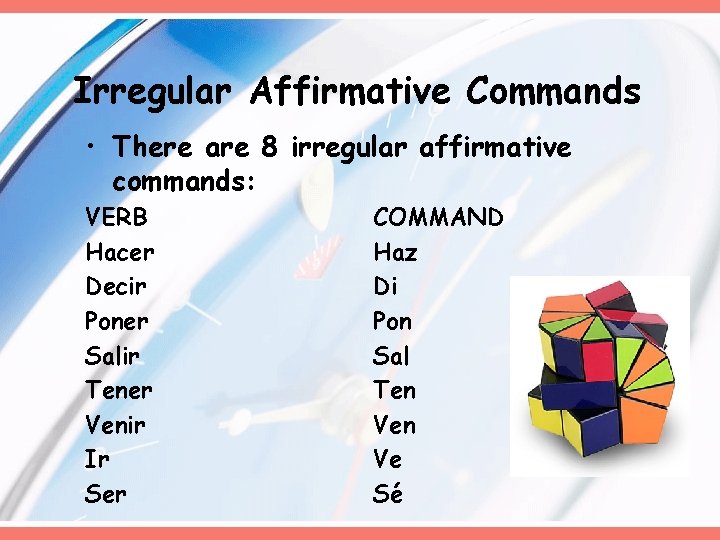 Irregular Affirmative Commands • There are 8 irregular affirmative commands: VERB Hacer Decir Poner