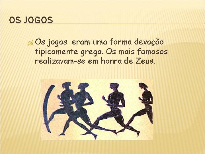 OS JOGOS Os jogos eram uma forma devoção tipicamente grega. Os mais famosos realizavam-se