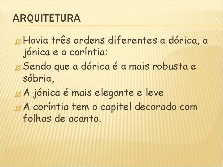 ARQUITETURA Havia três ordens diferentes a dórica, a jónica e a coríntia: Sendo que