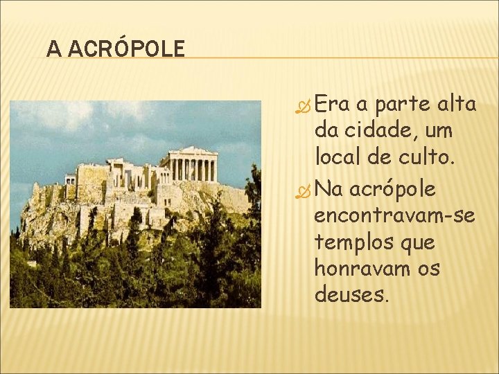 A ACRÓPOLE Era a parte alta da cidade, um local de culto. Na acrópole
