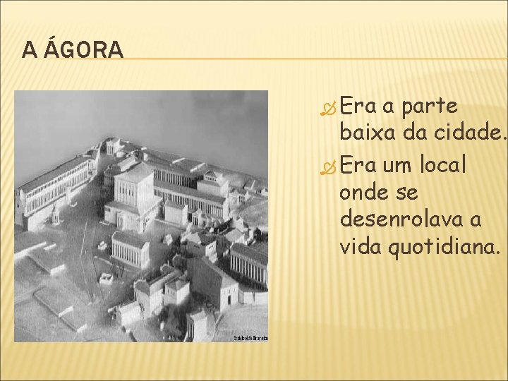 A ÁGORA Era a parte baixa da cidade. Era um local onde se desenrolava