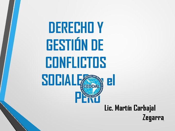 DERECHO Y GESTIÓN DE CONFLICTOS SOCIALES en el PERÚ Lic. Martín Carbajal Zegarra 1