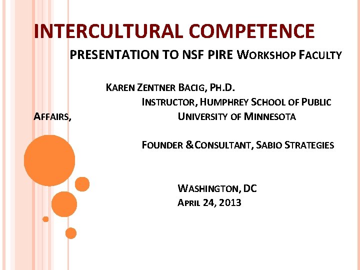 INTERCULTURAL COMPETENCE PRESENTATION TO NSF PIRE WORKSHOP FACULTY AFFAIRS, KAREN ZENTNER BACIG, PH. D.