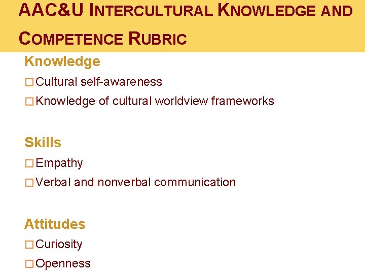 AAC&U INTERCULTURAL KNOWLEDGE AND COMPETENCE RUBRIC Knowledge � Cultural self-awareness � Knowledge of cultural