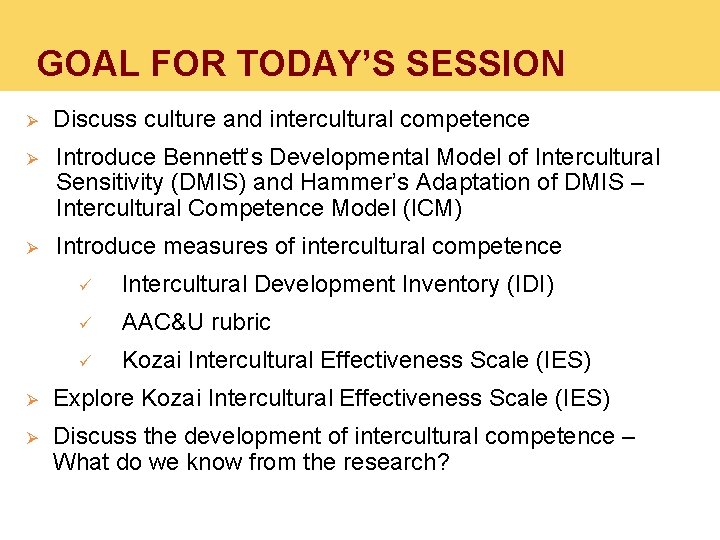 GOAL FOR TODAY’S SESSION Ø Discuss culture and intercultural competence Ø Introduce Bennett’s Developmental