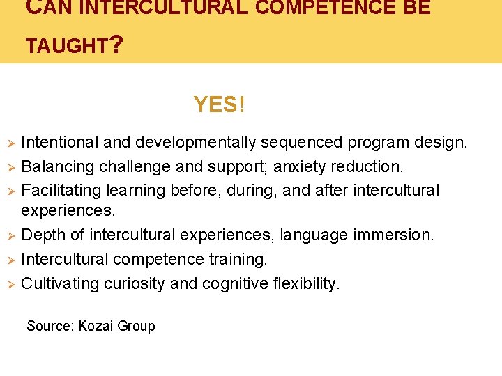 CAN INTERCULTURAL COMPETENCE BE TAUGHT? YES! Ø Ø Ø Intentional and developmentally sequenced program