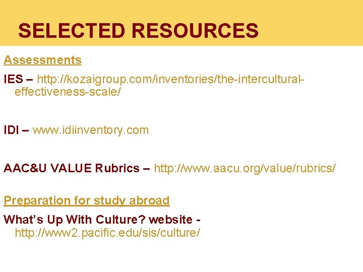 SELECTED RESOURCES Assessments IES – http: //kozaigroup. com/inventories/the-interculturaleffectiveness-scale/ IDI – www. idiinventory. com AAC&U