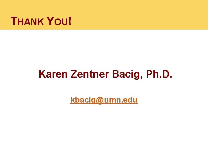 THANK YOU! Karen Zentner Bacig, Ph. D. kbacig@umn. edu 