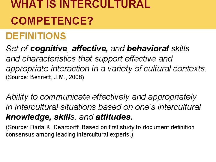 WHAT IS INTERCULTURAL COMPETENCE? DEFINITIONS Set of cognitive, affective, and behavioral skills and characteristics