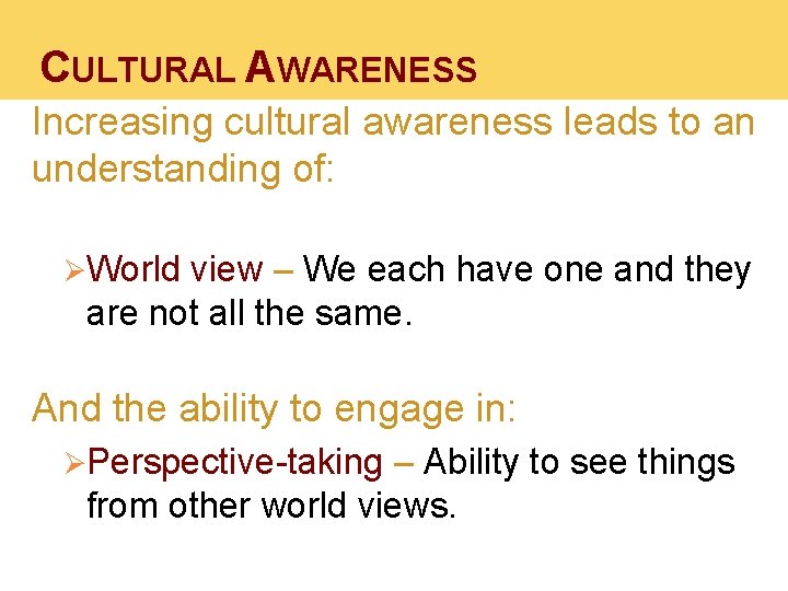 CULTURAL AWARENESS Increasing cultural awareness leads to an understanding of: ØWorld view – We