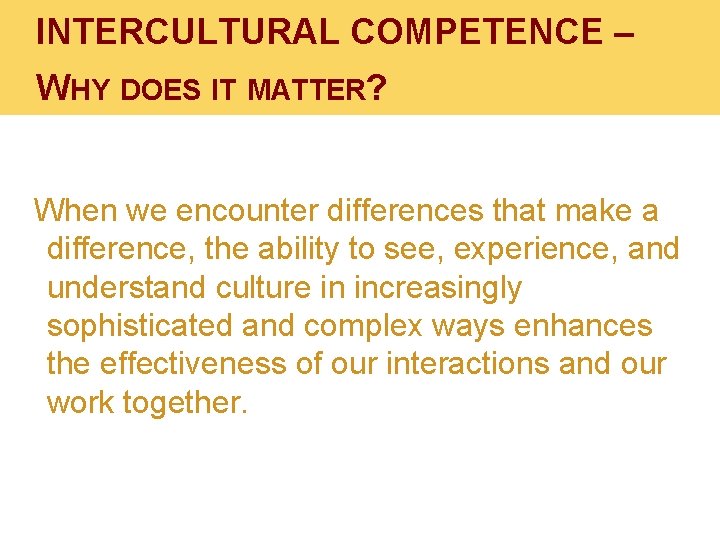 INTERCULTURAL COMPETENCE – WHY DOES IT MATTER? When we encounter differences that make a