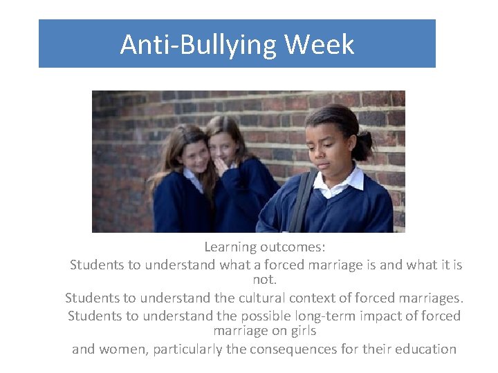 Anti-Bullying Week Learning outcomes: Students to understand what a forced marriage is and what