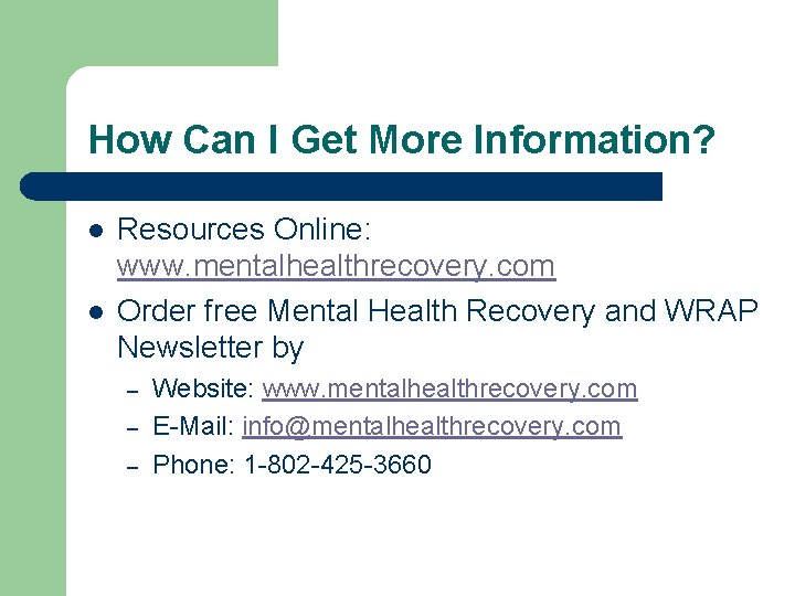 How Can I Get More Information? l l Resources Online: www. mentalhealthrecovery. com Order