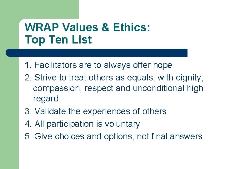 WRAP Values & Ethics: Top Ten List 1. Facilitators are to always offer hope