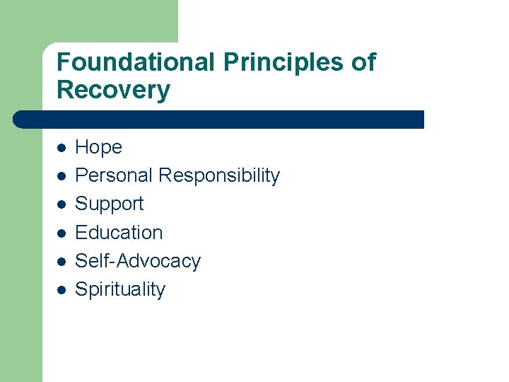 Foundational Principles of Recovery l l l Hope Personal Responsibility Support Education Self-Advocacy Spirituality