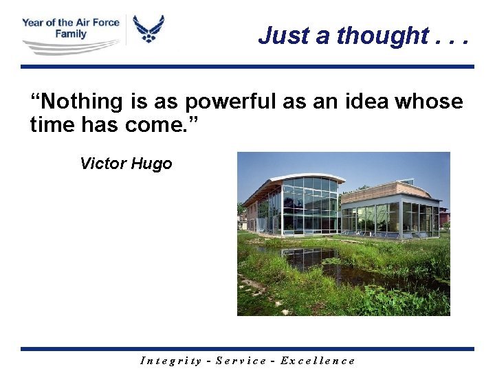 Just a thought. . . “Nothing is as powerful as an idea whose time