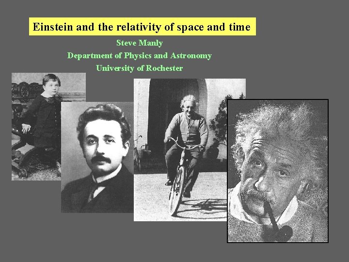 Einstein and the relativity of space and time Steve Manly Department of Physics and