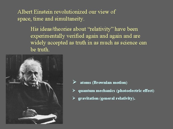 Albert Einstein revolutionized our view of space, time and simultaneity. His ideas/theories about “relativity”