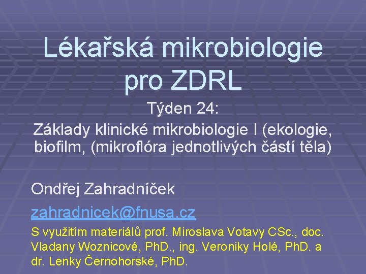 Lékařská mikrobiologie pro ZDRL Týden 24: Základy klinické mikrobiologie I (ekologie, biofilm, (mikroflóra jednotlivých