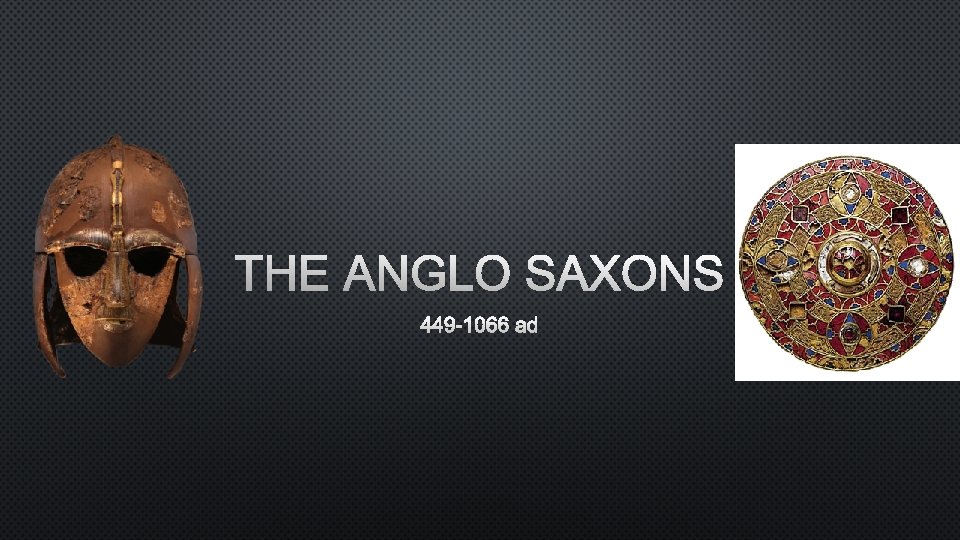 THE ANGLO SAXONS 449 -1066 AD 