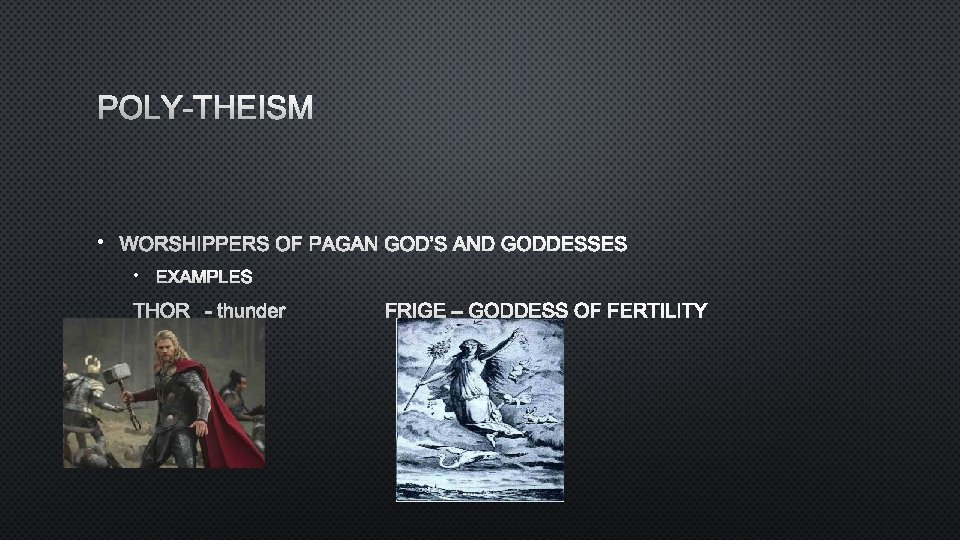 POLY-THEISM • WORSHIPPERS OF PAGAN GOD’S AND GODDESSES • EXAMPLES THOR - THUNDER FRIGE