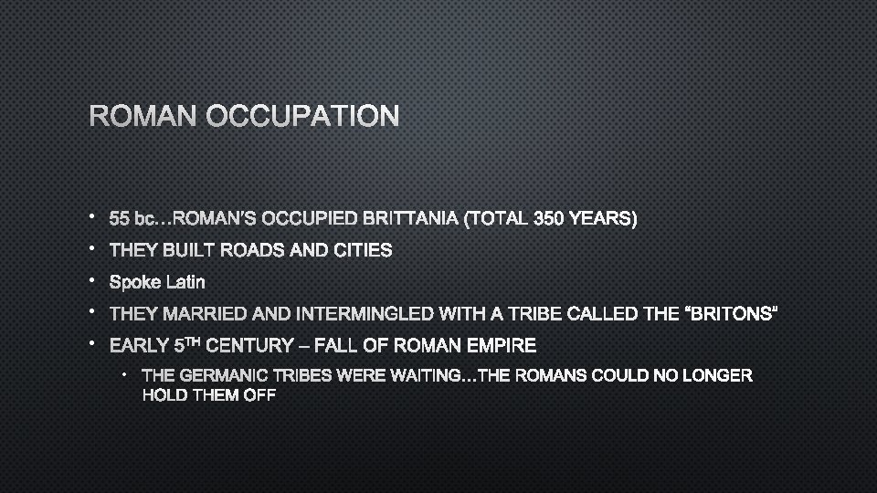 ROMAN OCCUPATION • 55 BC…ROMAN’S OCCUPIED BRITTANIA (TOTAL 350 YEARS) • THEY BUILT ROADS