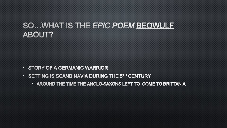 SO…WHAT IS THE EPIC POEM BEOWULF ABOUT? • STORY OF A GERMANIC WARRIOR •
