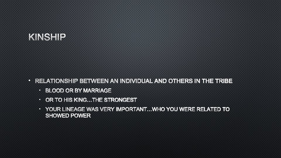 KINSHIP • RELATIONSHIP BETWEEN AN INDIVIDUAL AND OTHERS IN THE TRIBE • BLOOD OR