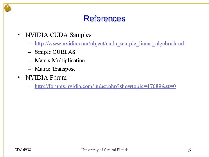 References • NVIDIA CUDA Samples: – – http: //www. nvidia. com/object/cuda_sample_linear_algebra. html Simple CUBLAS References • NVIDIA CUDA Samples: – – http: //www. nvidia. com/object/cuda_sample_linear_algebra. html Simple CUBLAS