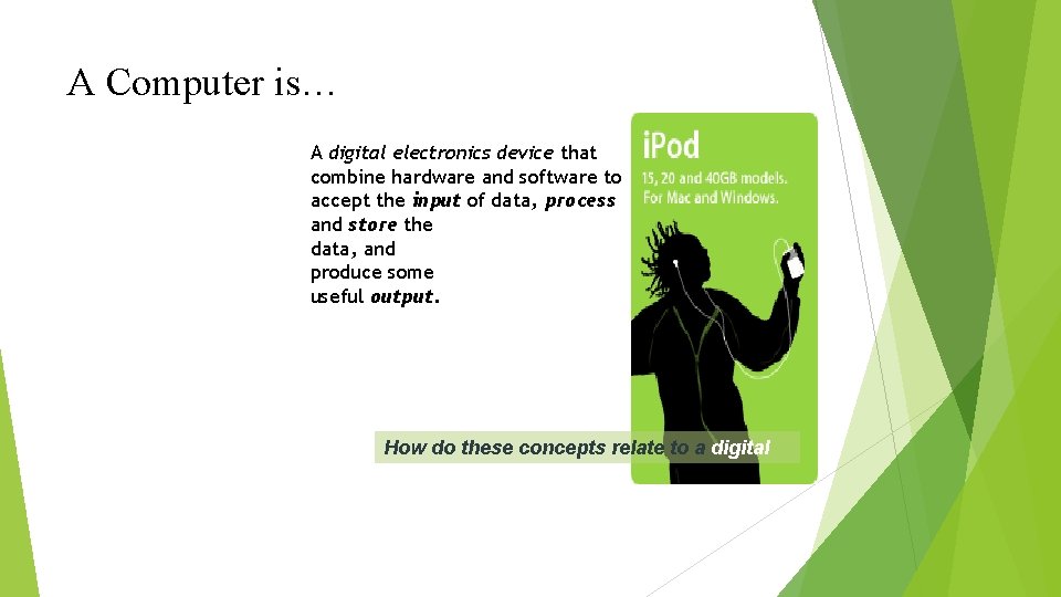 A Computer is… A digital electronics device that combine hardware and software to accept