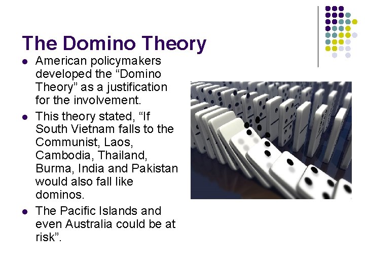 The Domino Theory l l l American policymakers developed the “Domino Theory” as a