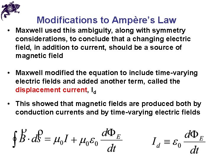 Modifications to Ampère’s Law • Maxwell used this ambiguity, along with symmetry considerations, to